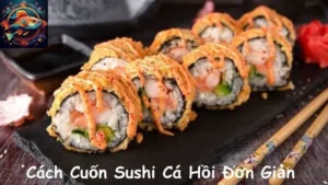 Cách Cuốn Sushi Cá Hồi Đơn Giản