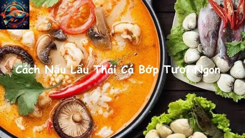 Cách Nấu Lẩu Thái Cá Bớp Tươi Ngon