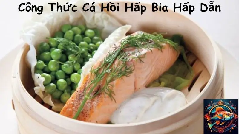 Công Thức Cá Hồi Hấp Bia Hấp Dẫn