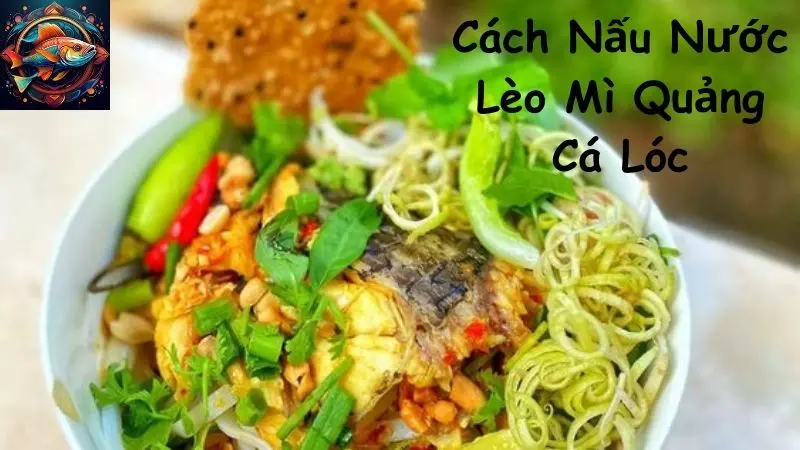 Cách Nấu Nước Lèo Mì Quảng Cá Lóc