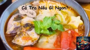 Cá Tra Nấu Gì Ngon?