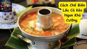 Cách Chế Biến Lẩu Cá Kèo Ngon Khó Cưỡng